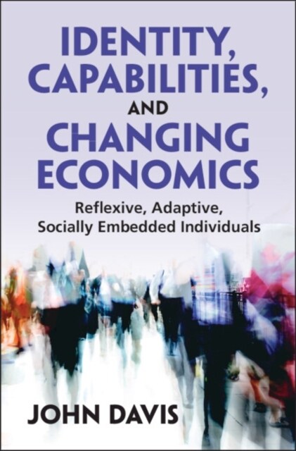 Identity, Capabilities, and Changing Economics : Reflexive, Adaptive, Socially Embedded Individuals (Paperback)