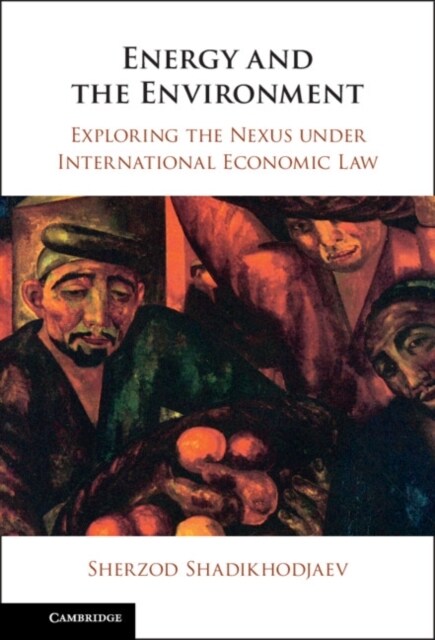 Energy and the Environment : Exploring the Nexus under International Economic Law (Hardcover)