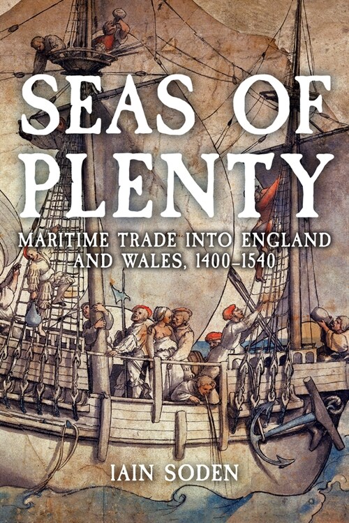 Seas of Plenty : Maritime Trade into England and Wales, c. 1400-1540 (Hardcover)