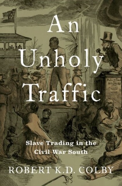 An Unholy Traffic: Slave Trading in the Civil War South (Hardcover)