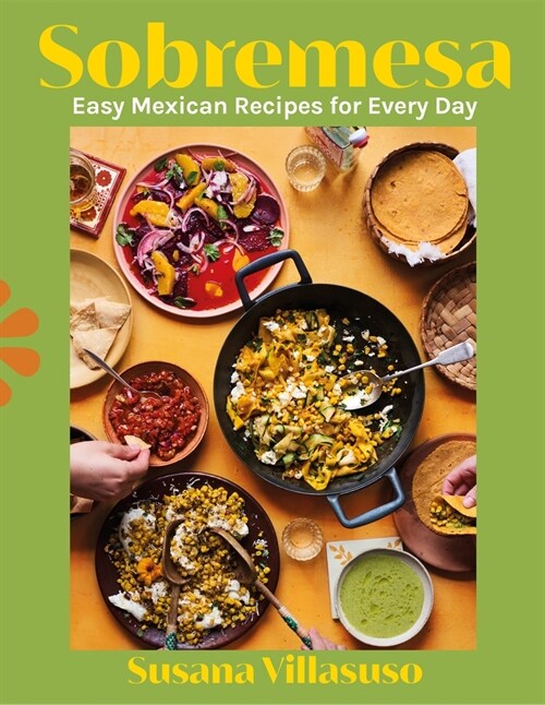 Sobremesa : Tasty Mexican Recipes for Every Day (Hardcover)