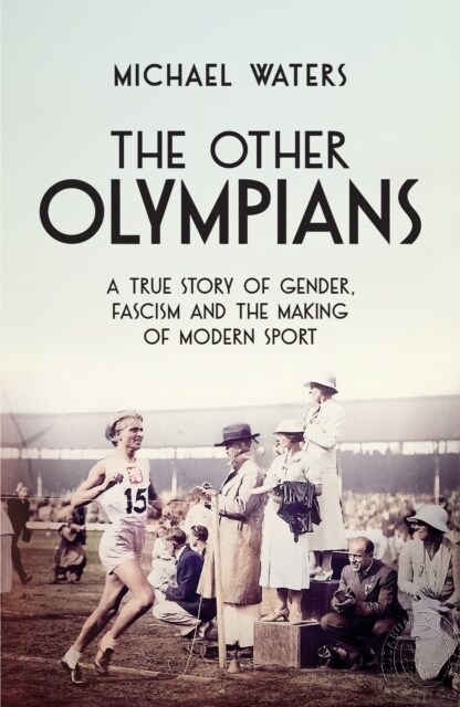 The Other Olympians : A True Story of Gender, Fascism and the Making of Modern Sport (Hardcover)