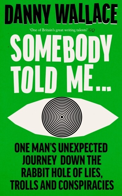 Somebody Told Me : One Man’s Unexpected Journey Down the Rabbit Hole of Lies, Trolls and Conspiracies (Hardcover)