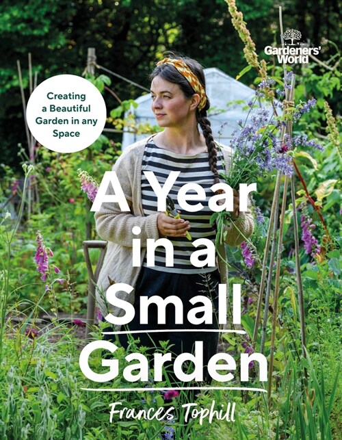 Gardeners’ World: A Year in a Small Garden : Creating a Beautiful Garden in Any Space (Hardcover)
