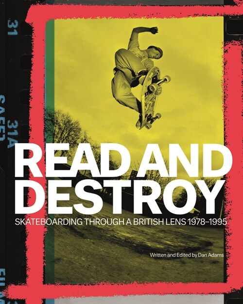 Read and Destroy : Skateboarding Through a British Lens ’78 to ’95 (Hardcover)