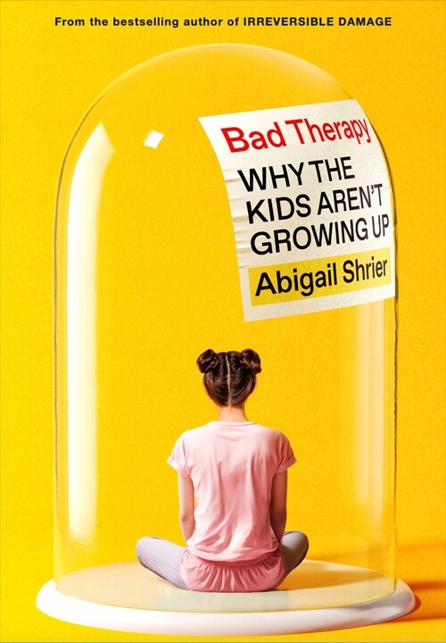 Bad Therapy : Why the Kids Arent Growing Up (Hardcover)