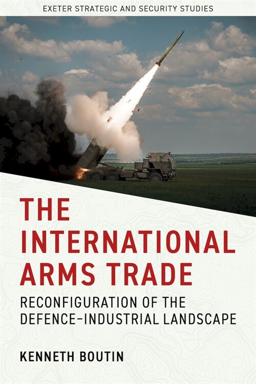 The International Arms Trade : Reconfiguration of the Defence-Industrial Landscape (Hardcover)