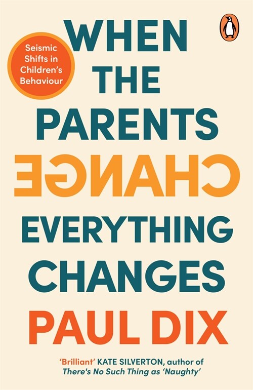 When the Parents Change, Everything Changes : Seismic Shifts in Children’s Behaviour (Paperback)