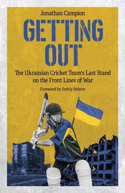Getting Out : The Ukrainian Cricket Teams Last Stand on the Front Lines of War (Hardcover)
