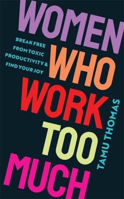 Women Who Work Too Much : Break Free from Toxic Productivity and Find Your Joy (Paperback)
