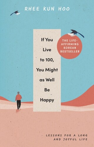 If You Live To 100, You Might As Well Be Happy : Lessons for a Long and Joyful Life: The Korean Bestseller (Hardcover)