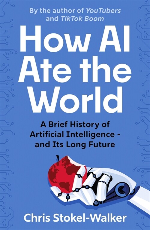 How AI Ate the World : A Brief History of Artificial Intelligence – and Its Long Future (Paperback)