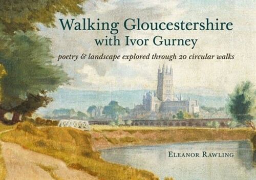 Walking Gloucestershire with Ivor Gurney : Poetry & landscape explored through 20 circular walks (Paperback)