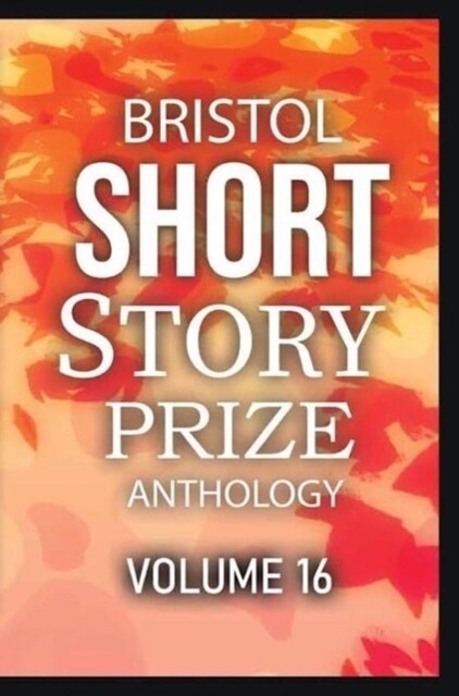 Bristol Short Story Prize Anthology Volume 16 (Paperback)