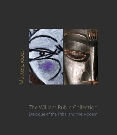Masterpieces from the William Rubin Collection: Dialogue of the Tribal and the Modern and Its Heritage (Hardcover)