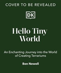 Hello Tiny World : An Enchanting Journey into the World of Creating Terrariums (Hardcover)