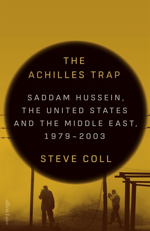 The Achilles Trap : Saddam Hussein, the United States and the Middle East, 1979-2003 (Hardcover)