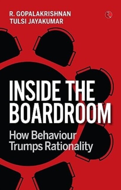 INSIDE THE BUOARDROOM : HOW BEHAVIOUR TRUMPS RATIONALITY (Hardcover)