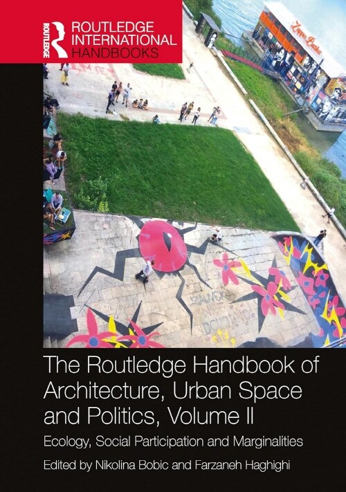 The Routledge Handbook of Architecture, Urban Space and Politics, Volume II : Ecology, Social Participation and Marginalities (Hardcover)