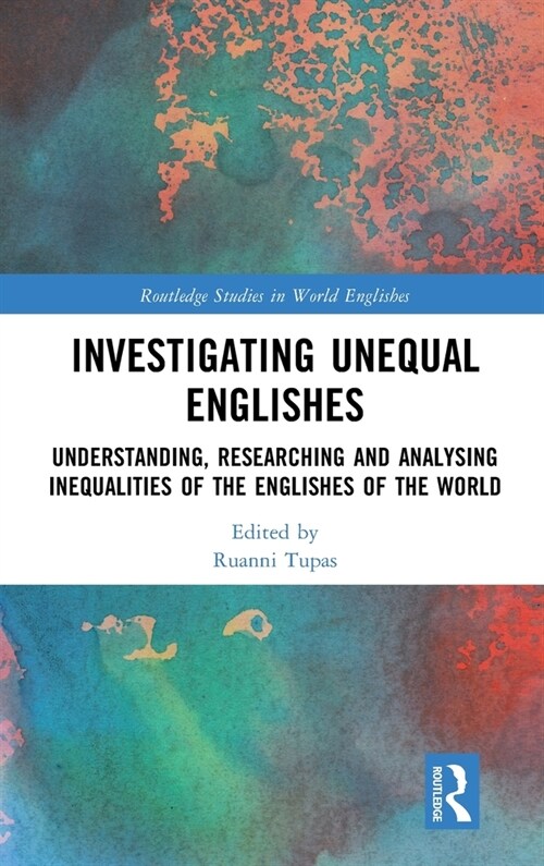 Investigating Unequal Englishes : Understanding, Researching and Analysing Inequalities of the Englishes of the World (Hardcover)