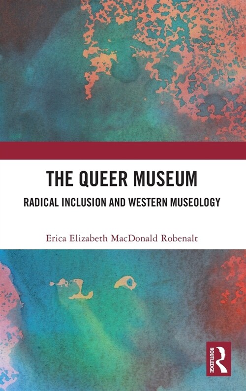 The Queer Museum : Radical Inclusion and Western Museology (Hardcover)