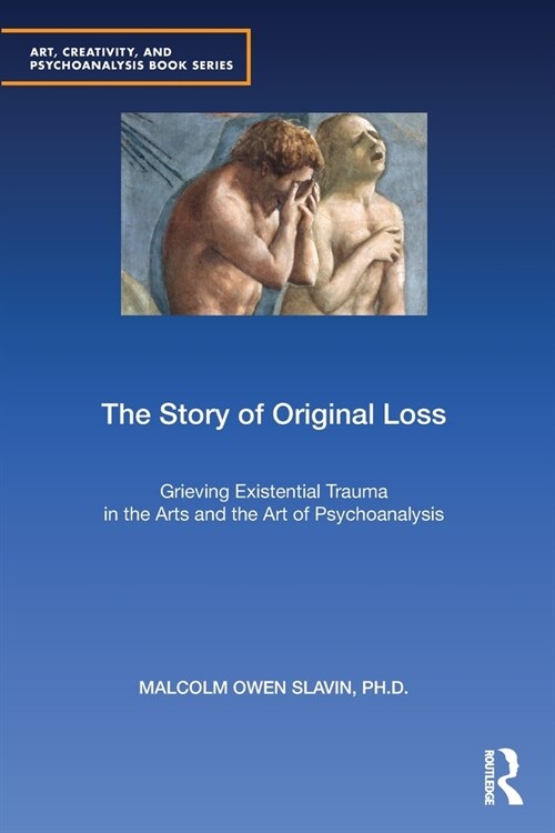 The Story of Original Loss : Grieving Existential Trauma in the Arts and the Art of Psychoanalysis (Paperback)