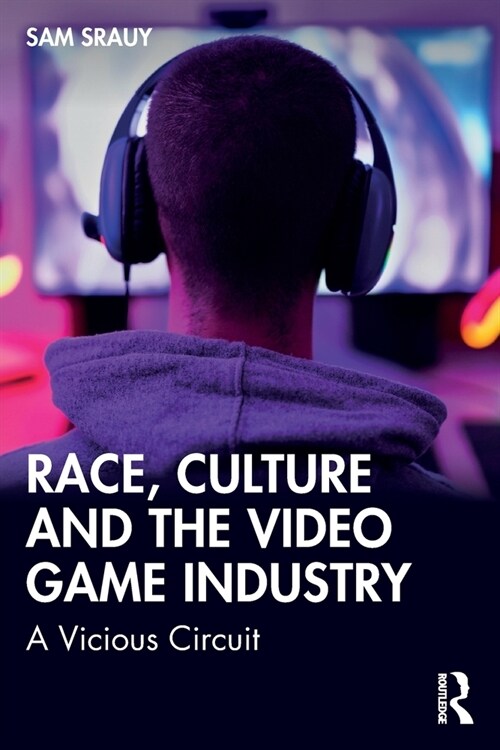 Race, Culture and the Video Game Industry : A Vicious Circuit (Paperback)
