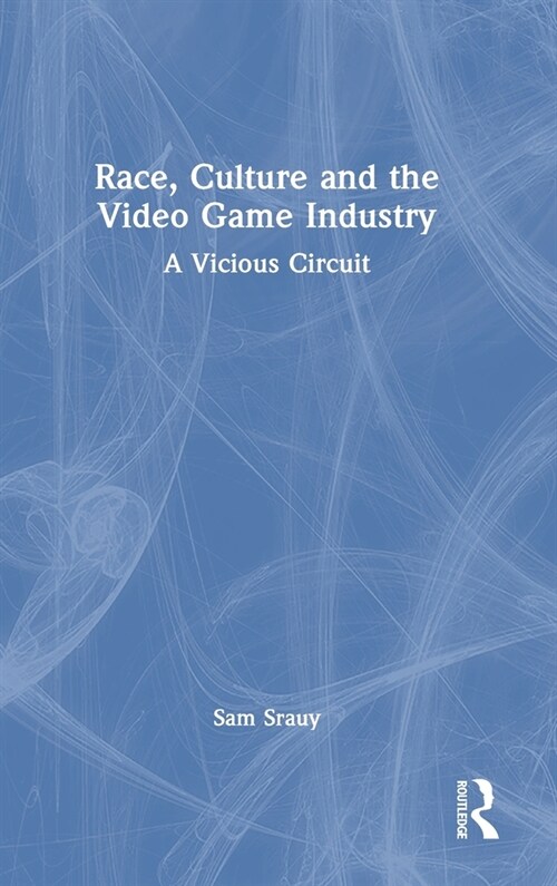 Race, Culture and the Video Game Industry : A Vicious Circuit (Hardcover)