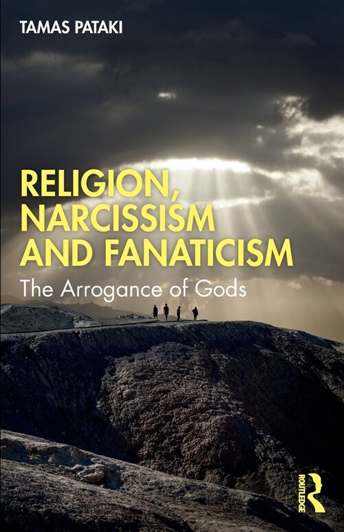 Religion, Narcissism and Fanaticism : The Arrogance of Gods (Paperback)