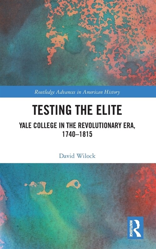 Testing the Elite : Yale College in the Revolutionary Era, 1740–1815 (Hardcover)