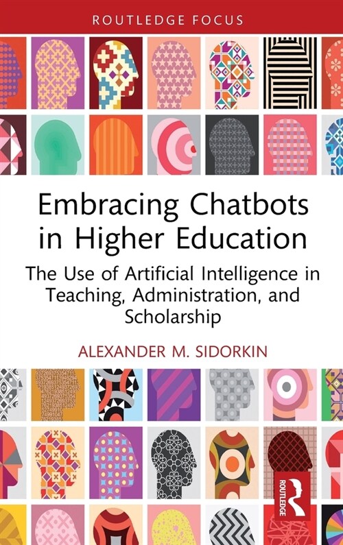 Embracing Chatbots in Higher Education : The Use of Artificial Intelligence in Teaching, Administration, and Scholarship (Hardcover)
