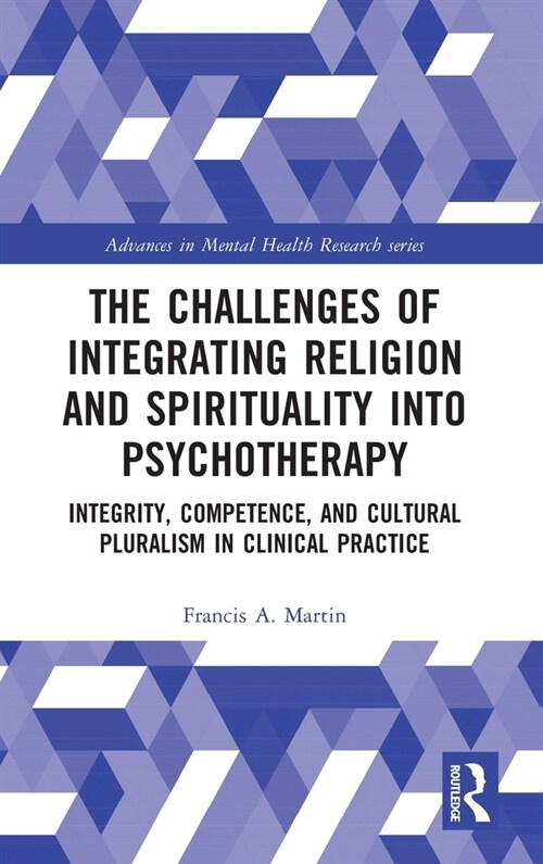 The Challenges of Integrating Religion and Spirituality into Psychotherapy : Integrity, Competence, and Cultural Pluralism in Clinical Practice (Hardcover)