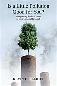 Is a Little Pollution Good for You?: Incorporating Societal Values in Environmental Research (Paperback)