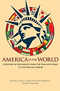 America in the World: A History in Documents from the War with Spain to the War on Terror (Hardcover)