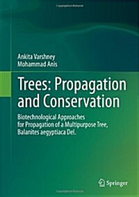 Trees: Propagation and Conservation: Biotechnological Approaches for Propagation of a Multipurpose Tree, Balanites Aegyptiaca del. (Hardcover, 2014)