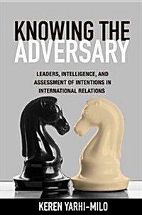 Knowing the Adversary: Leaders, Intelligence, and Assessment of Intentions in International Relations (Paperback)