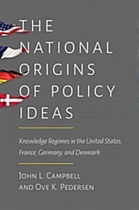The National Origins of Policy Ideas: Knowledge Regimes in the United States, France, Germany, and Denmark (Paperback)