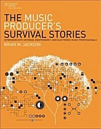 The Music Producers Survival Stories: Interviews with Veteran, Independent, and Electronic Music Professionals (Paperback)