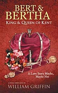 Bert & Bertha, King & Queen of Kent: A Love Story Maybe, Maybe Not (Paperback)