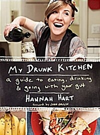 My Drunk Kitchen: A Guide to Eating, Drinking, and Going with Your Gut (Hardcover)