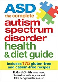 Asd the Complete Autism Spectrum Disorder Health a: Includes 175 Gluten-Free and Casein-Free Recipes (Paperback)
