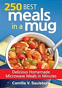 250 Best Meals in a Mug: Delicious Homemade Microwave Meals in Minutes (Paperback)