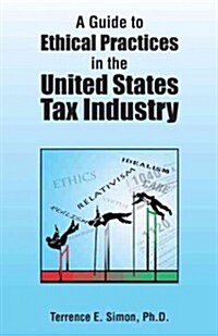 A Guide to Ethical Practices in the United States Tax Industry (Paperback)