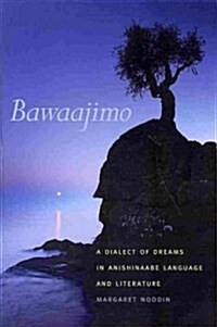 Bawaajimo: A Dialect of Dreams in Anishinaabe Language and Literature (Paperback)