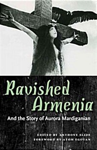 Ravished Armenia and the Story of Aurora Mardiganian (Paperback)