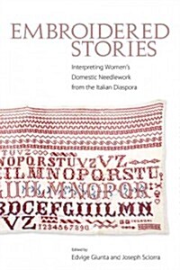 Embroidered Stories: Interpreting Womens Domestic Needlework from the Italian Diaspora (Hardcover)