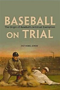Baseball on Trial: The Origin of Baseballs Antitrust Exemption (Paperback)