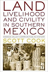 Land, Livelihood, and Civility in Southern Mexico: Oaxaca Valley Communities in History (Hardcover)