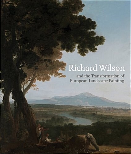 Richard Wilson and the Transformation of European Landscape Painting (Hardcover)