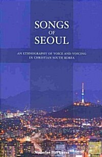 Songs of Seoul: An Ethnography of Voice and Voicing in Christian South Korea (Paperback)